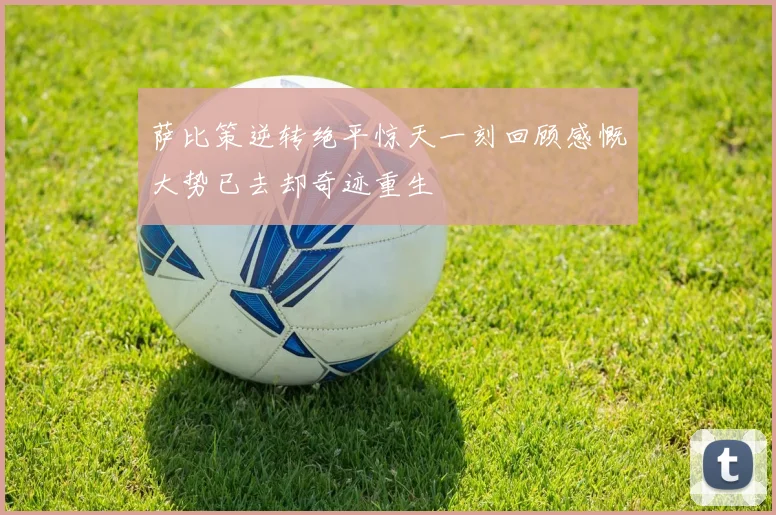 萨比策逆转绝平惊天一刻回顾感慨大势已去却奇迹重生