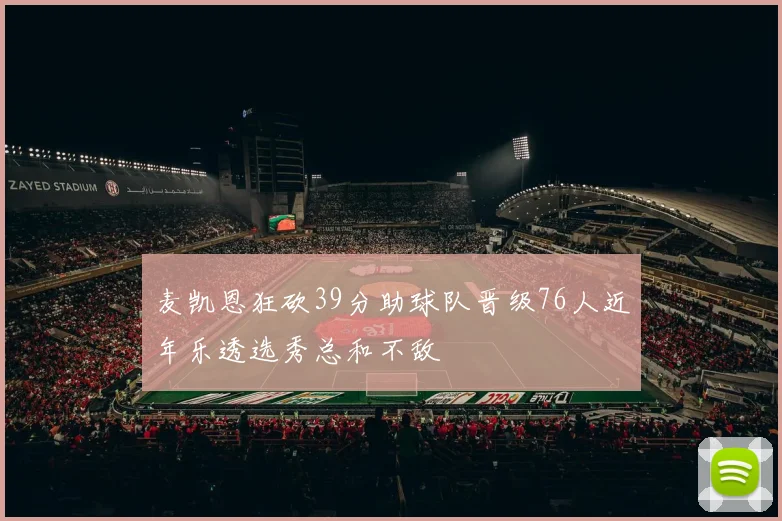 麦凯恩狂砍39分助球队晋级76人近年乐透选秀总和不敌