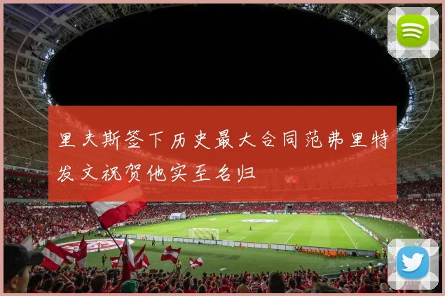 里夫斯签下历史最大合同范弗里特发文祝贺他实至名归